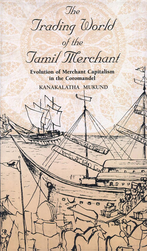 The Trading World of the Tamil Merchant Evolution of Merchant ...